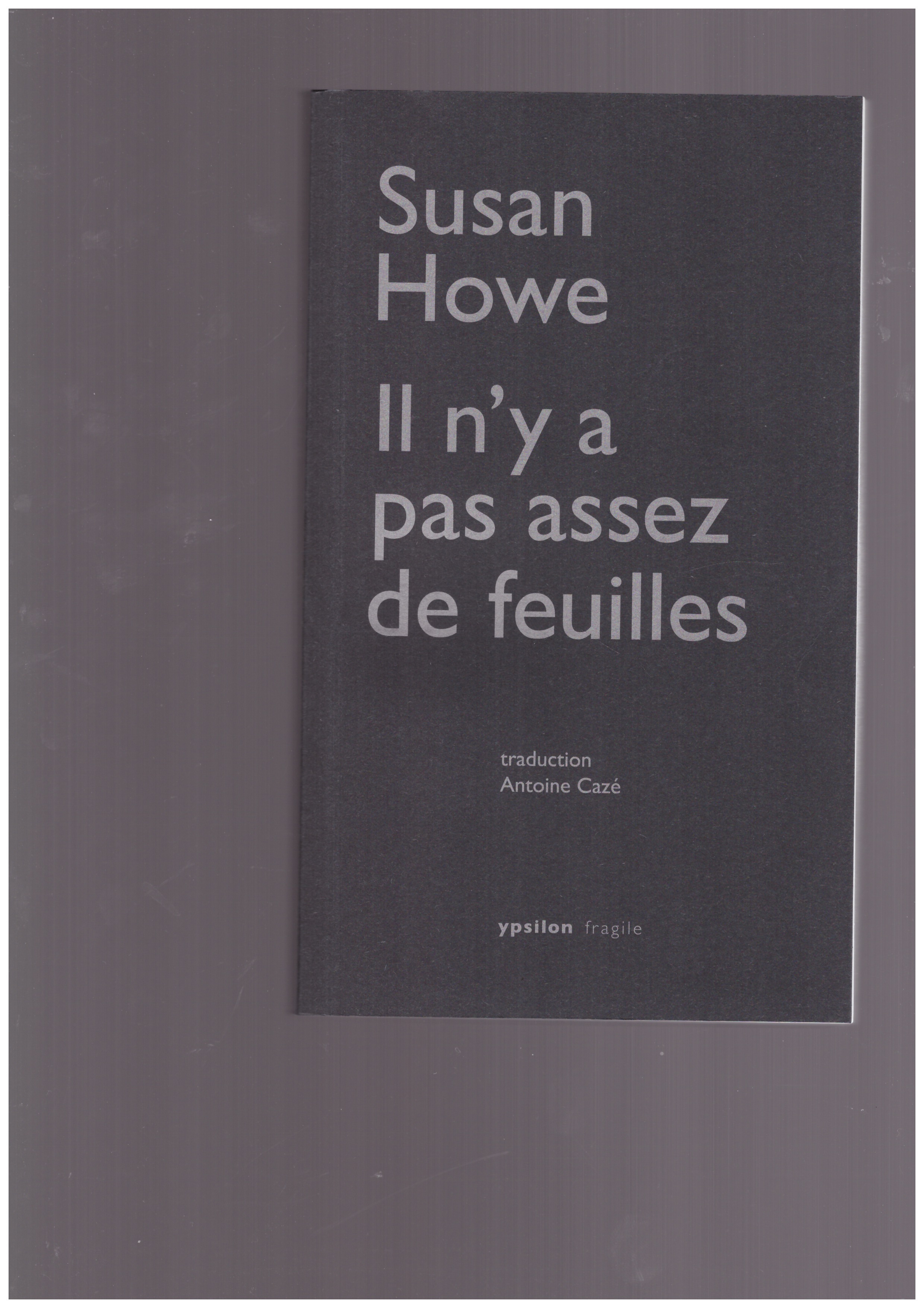 HOWE, Susan - Il n’y a pas assez de feuilles